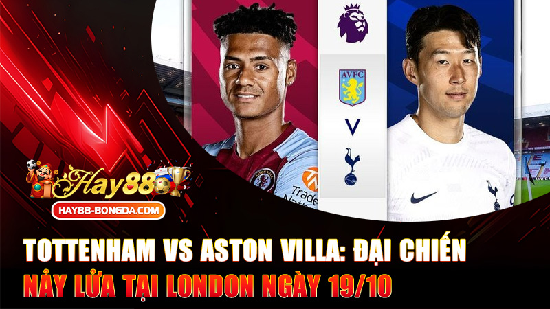 Tottenham vs Aston Villa: Đại Chiến Nảy Lửa Tại London Ngày 19/10
