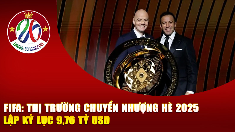 FIFA: Thị Trường Chuyển Nhượng Hè 2025 Lập Kỷ Lục 9,76 Tỷ USD