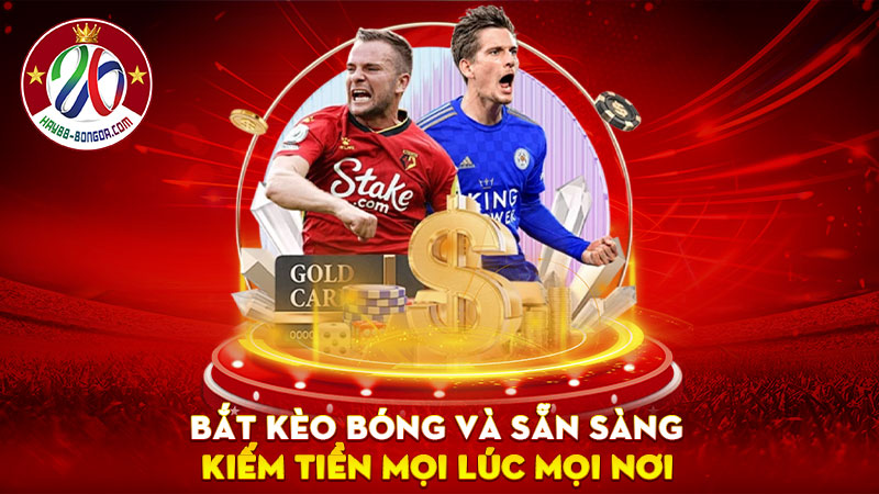 Bắt kèo bóng và sẵn sàng kiếm tiền mọi lúc mọi nơi