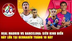 Real Madrid vs Barcelona: Siêu Kinh Điển Nảy Lửa Tại Bernabéu Tháng 10 Này