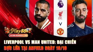 Liverpool vs Man United: Đại Chiến Rực Lửa Tại Anfield Ngày 19/10