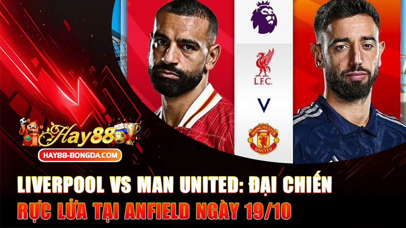 Liverpool vs Man United: Đại Chiến Rực Lửa Tại Anfield Ngày 19/10