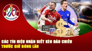 Các tín hiệu nhận biết kèo đảo chiều trước giờ bóng lăn – Cảnh báo ẩn trong bảng odds mà ít ai để ý!
