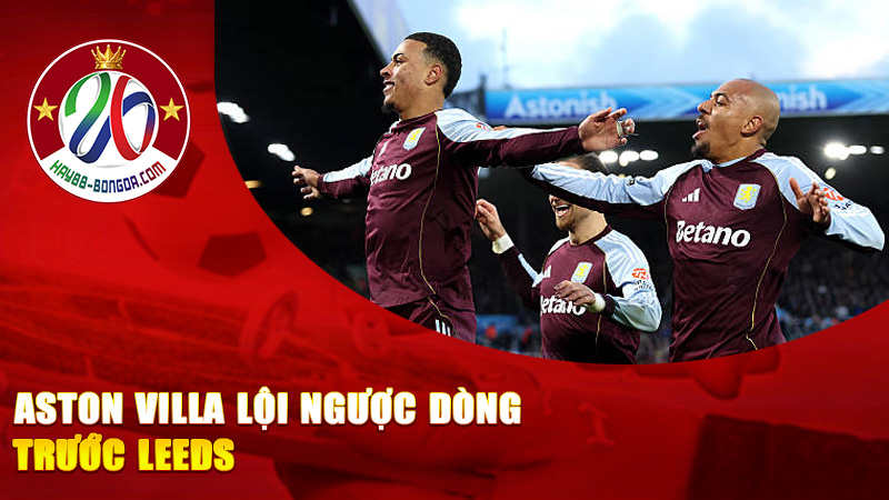 Aston Villa lội ngược dòng trước Leeds