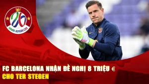 FC Barcelona nhận đề nghị 8 triệu € cho Ter Stegen – Thương vụ gây sốc cả Châu Âu
