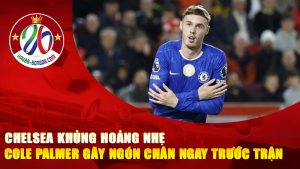 Chelsea khủng hoảng nhẹ – Cole Palmer gãy ngón chân ngay trước trận then chốt