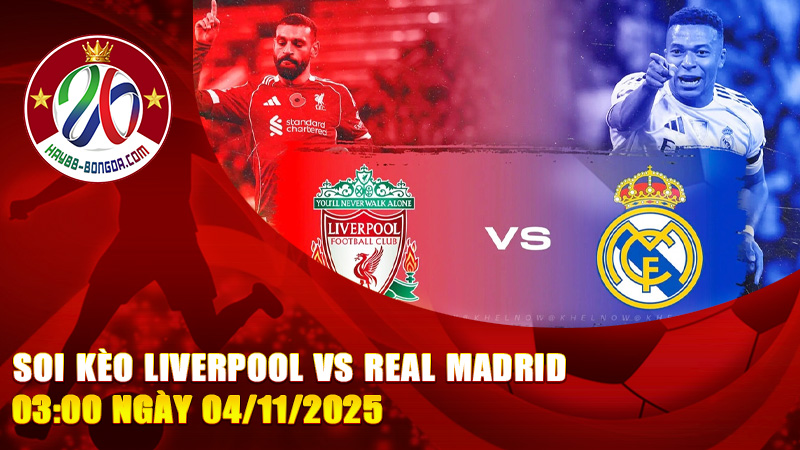 Soi kèo Liverpool vs Real Madrid 03:00 ngày 04/11/2025 – Kinh điển Champions League, kèo cược nghiêng về ai?