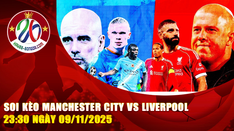 Soi kèo Manchester City vs Liverpool 23:30 ngày 09/11/2025 – Đại chiến giữ vị trí bám đuổi, ai đủ sức đua vô địch?