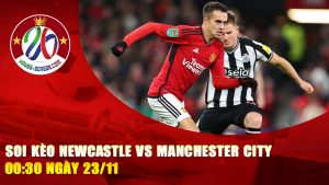 Soi kèo Newcastle vs Manchester City 00:30 ngày 23/11 – Đại chiến sức mạnh và kiểm soát ở St. James’ Park