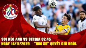 Soi kèo Anh vs Serbia 02:45 ngày 14/11/2025 – “Tam Sư” quyết giữ ngôi đầu bảng, Serbia liệu có tạo địa chấn?