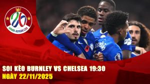 Soi kèo Burnley vs Chelsea 19:30 ngày 22/11/2025 – The Blues quyết săn 3 điểm trước đối thủ chiếu dưới