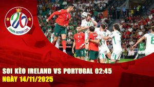 Soi kèo Ireland vs Portugal 02:45 ngày 14/11/2025 – Ronaldo và đồng đội hướng tới 3 điểm để giữ vững ngôi đầu