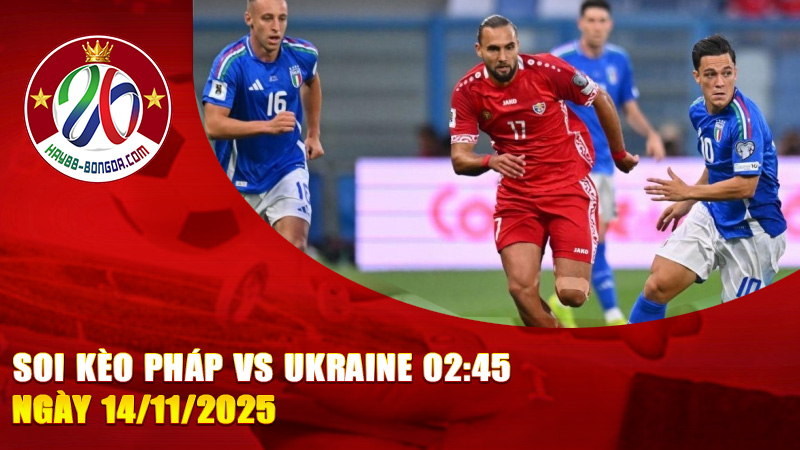 Soi kèo Pháp vs Ukraine
