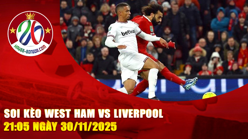 Soi kèo West Ham vs Liverpool 21:05 ngày 30/11/2025