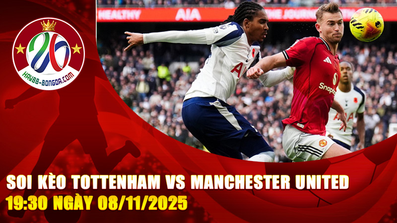 Soi kèo Tottenham vs Manchester United 19:30 ngày 08/11/2025 – Đại chiến Premier League, cuộc đấu giữa hai “ông lớn bất ổn”