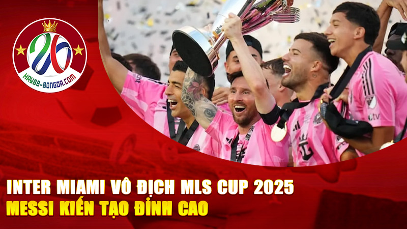 Inter Miami Vô Địch MLS Cup 2025