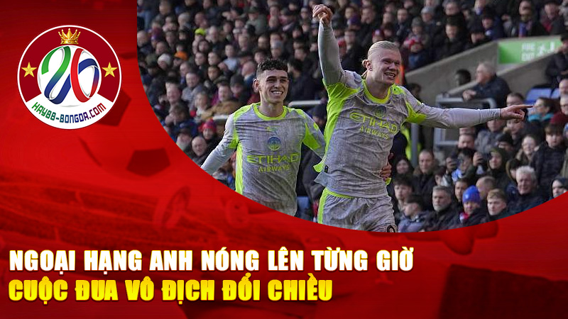 Ngoại Hạng Anh Nóng Lên Từng Giờ