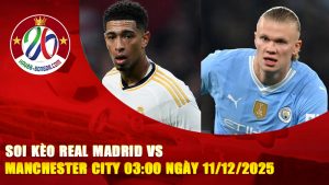 Soi kèo Real Madrid vs Manchester City 03:00 ngày 11/12/2025