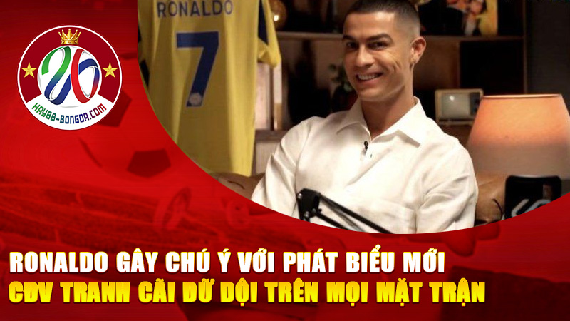 Ronaldo Gây Chú Ý Với Phát Biểu Mới