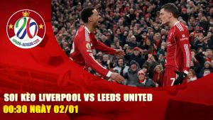 Soi Kèo Liverpool vs Leeds United 00:30 Ngày 02/01