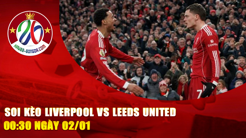 Soi Kèo Liverpool vs Leeds United 00:30 Ngày 02/01
