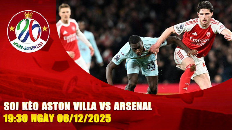 Soi kèo Aston Villa vs Arsenal 19:30 ngày 06/12/2025