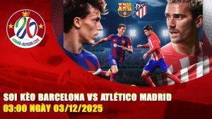 Soi kèo Barcelona vs Atlético Madrid 03:00 ngày 03/12/2025