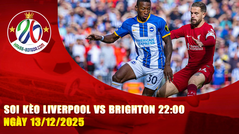 Soi kèo Liverpool vs Brighton 22:00 ngày 13/12/2025