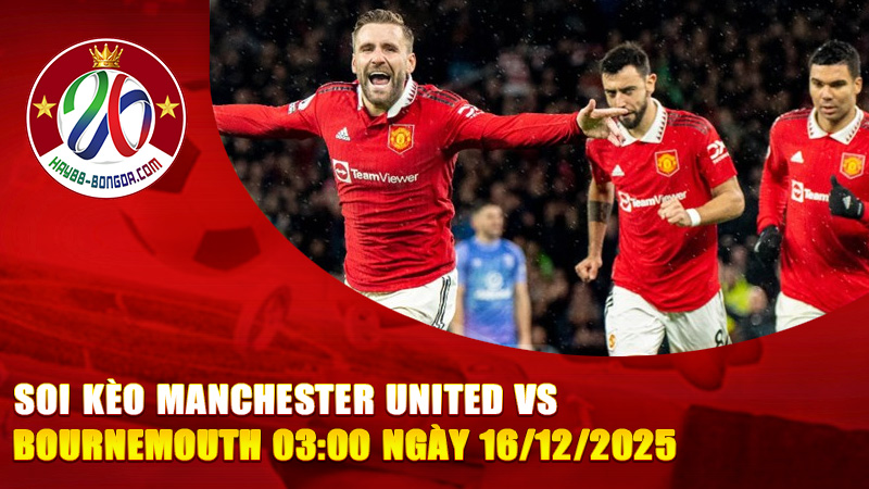 Soi kèo Manchester United vs Bournemouth 03:00 ngày 16/12/2025