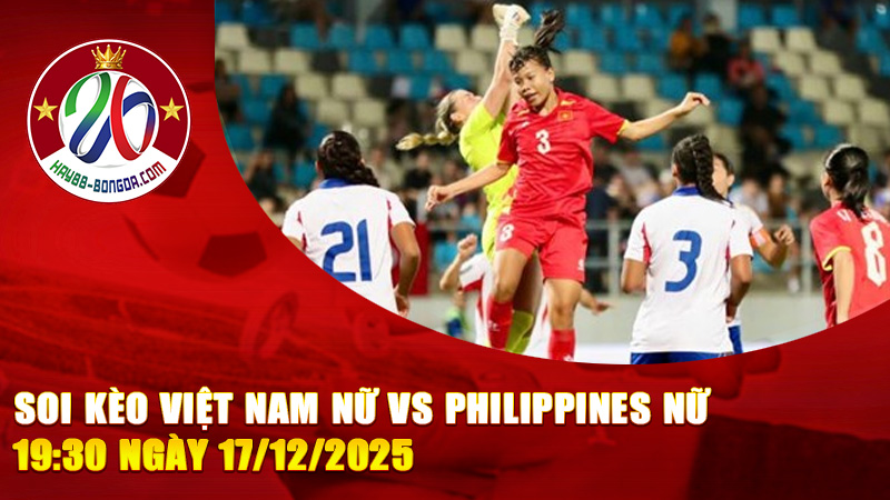 Soi kèo Việt Nam Nữ vs Philippines Nữ 19:30 ngày 17/12/2025 – Chung kết SEA Games 2025, bản lĩnh lên tiếng hay bất ngờ tái hiện?