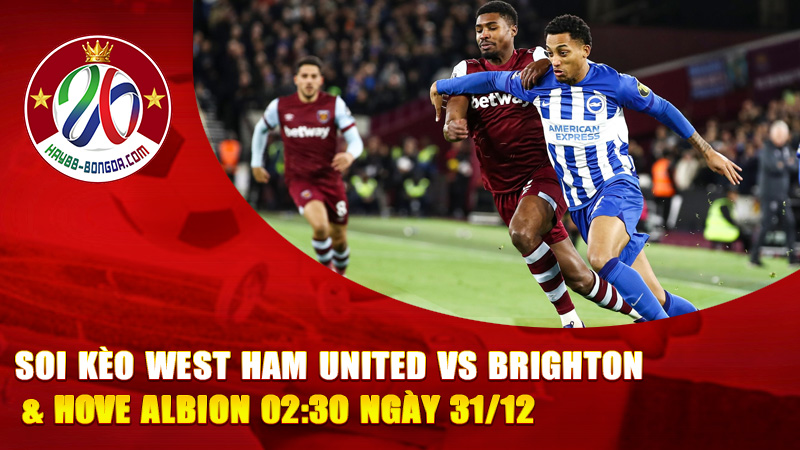 Soi Kèo West Ham United vs Brighton & Hove Albion