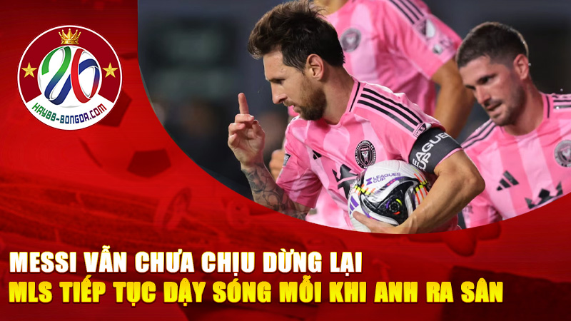 Messi Vẫn Chưa Chịu Dừng Lại