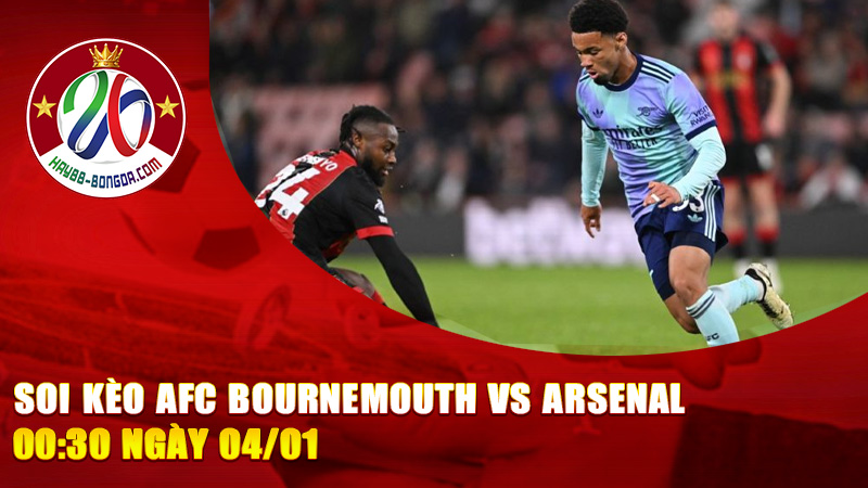 Soi Kèo AFC Bournemouth vs Arsenal 00:30 Ngày 04/01