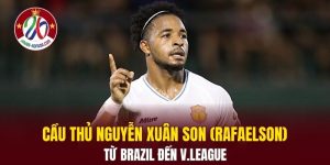 Cầu Thủ Nguyễn Xuân Son (Rafaelson)