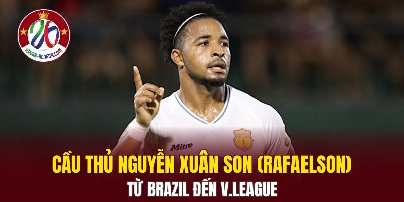 Cầu Thủ Nguyễn Xuân Son (Rafaelson)