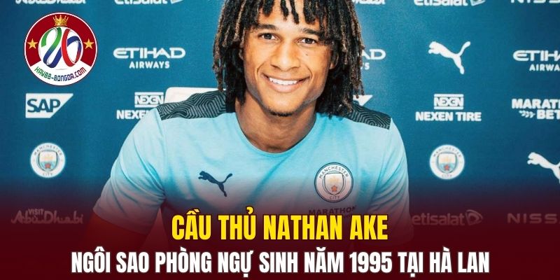 Cầu thủ Nathan Ake - Ngôi sao phòng ngự sinh năm 1995 tại Hà Lan