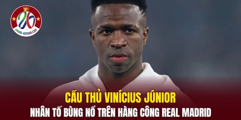 Cầu thủ Vinícius Júnior - Nhân tố bùng nổ trên hàng công real madrid