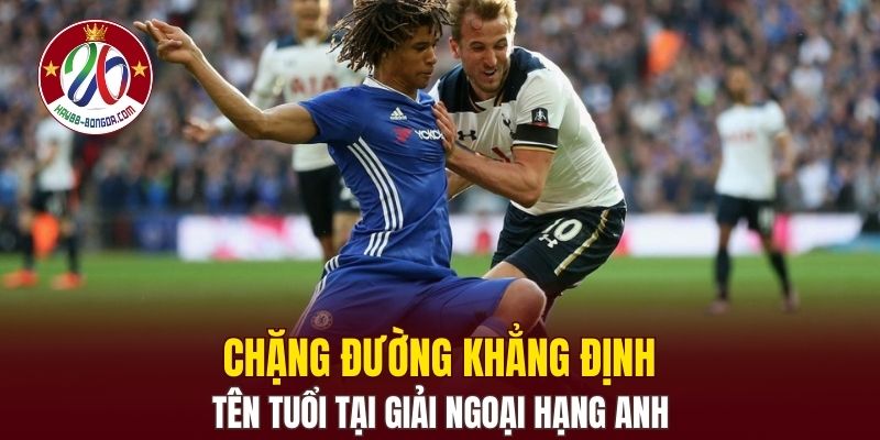 Chặng đường khẳng định tên tuổi tại giải ngoại hạng anh