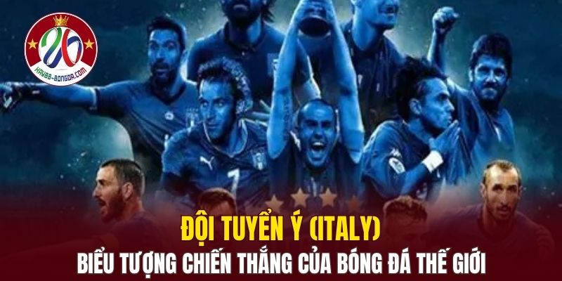 Đội tuyển Ý (Italy) - Biểu tượng chiến thắng của bóng đá thế giới