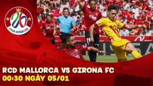 Soi Kèo RCD Mallorca vs Girona FC 00:30 Ngày 05/01