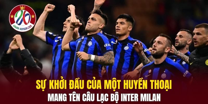 Sự khởi đầu của một huyền thoại mang tên Câu lạc bộ Inter Milan