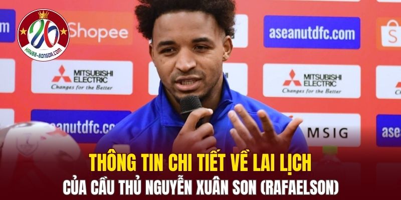 Thông tin chi tiết về lai lịch của cầu thủ Nguyễn Xuân Son (Rafaelson)