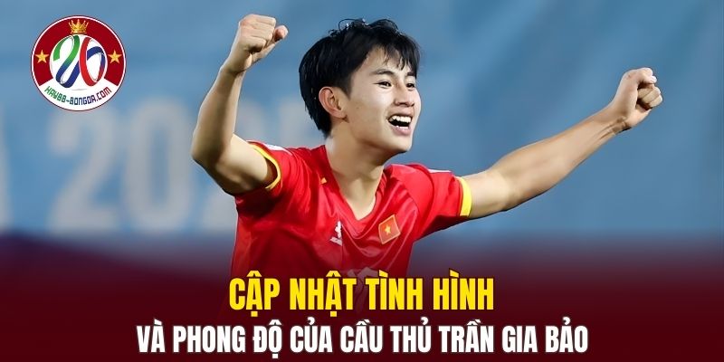 Cập nhật tình hình và phong độ của cầu thủ Trần Gia Bảo