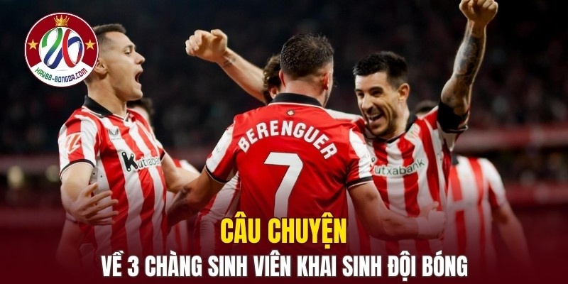 Câu chuyện về 3 chàng sinh viên khai sinh đội bóng