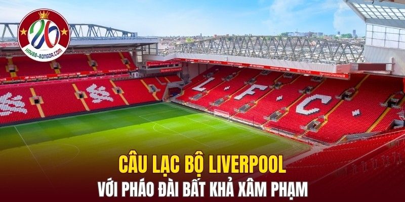 Câu lạc bộ Liverpool với pháo đài bất khả xâm phạm