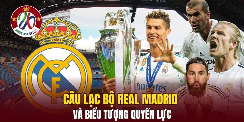 Câu lạc bộ Real Madrid và biểu tượng quyền lực tối thượng
