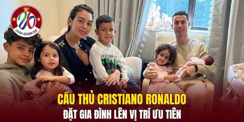 Cầu thủ Cristiano Ronaldo luôn đặt gia đình lên vị trí ưu tiên