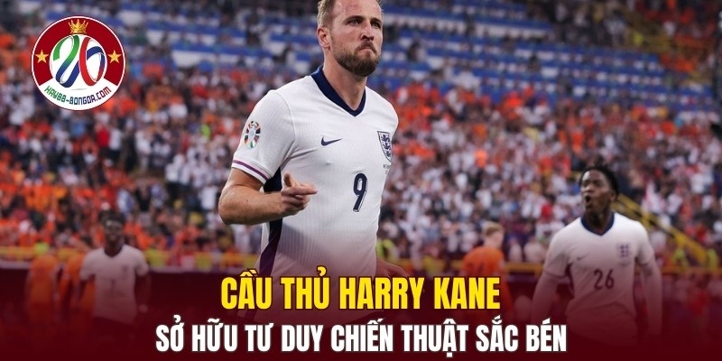 Cầu thủ Harry Kane sở hữu tư duy chiến thuật sắc bén