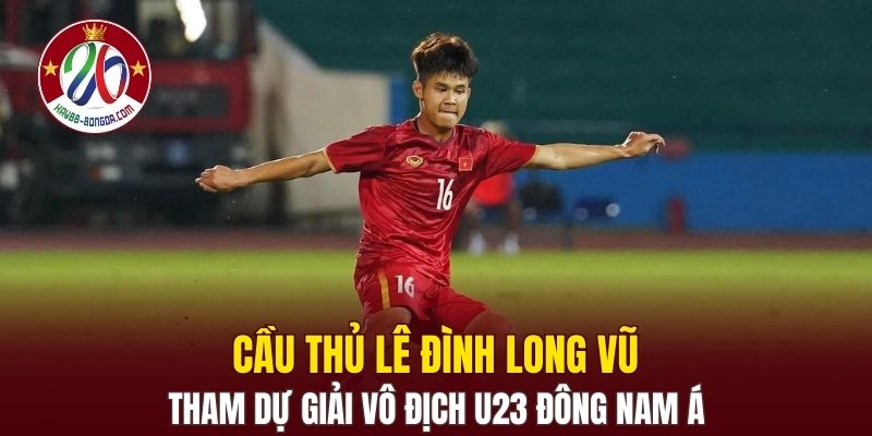 Cầu thủ Lê Đình Long Vũ tham dự giải vô địch U23 Đông Nam Á