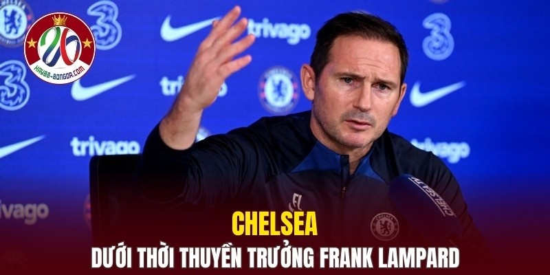 Chelsea dưới thời thuyền trưởng Frank Lampard